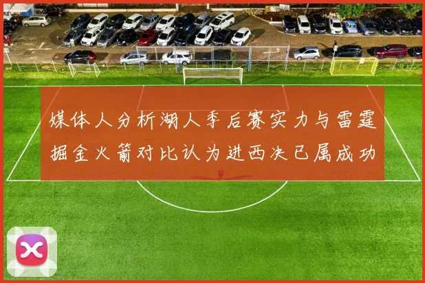 媒体人分析湖人季后赛实力与雷霆掘金火箭对比认为进西决已属成功