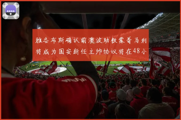 雅各布斯确认前澳波助教蒙哥马利将成为国安新任主帅协议将在48小时内签署
